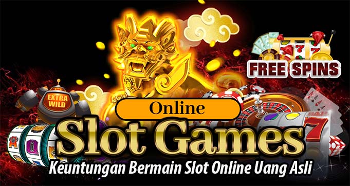 Keuntungan Bermain Slot Online Uang Asli